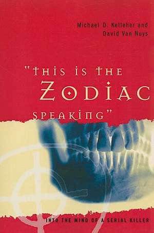 This Is the Zodiac Speaking: Into the Mind of a Serial Killer de Michael D. Kelleher Ph.D.