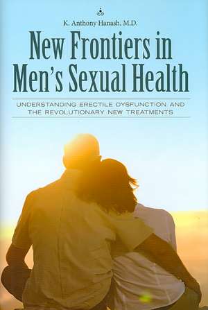 New Frontiers in Men's Sexual Health: Understanding Erectile Dysfunction and the Revolutionary New Treatments de Kamal A. Hanash