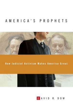 America's Prophets: How Judicial Activism Makes America Great de David R. Dow