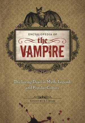 Encyclopedia of the Vampire: The Living Dead in Myth, Legend, and Popular Culture de S. T. Joshi