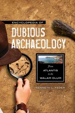 Encyclopedia of Dubious Archaeology: From Atlantis to the Walam Olum de Kenneth L. Feder