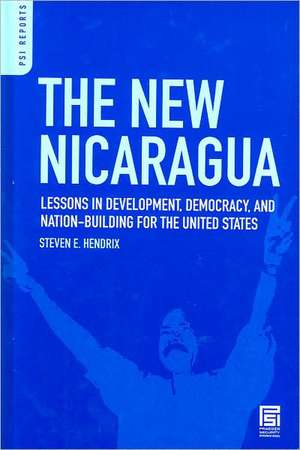 The New Nicaragua: Lessons in Development, Democracy, and Nation-Building for the United States de Steven E. Hendrix