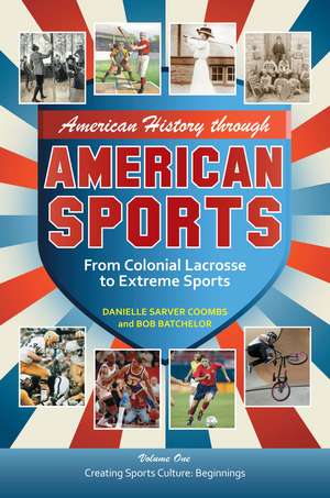 American History through American Sports: From Colonial Lacrosse to Extreme Sports [3 volumes] de Bob Batchelor