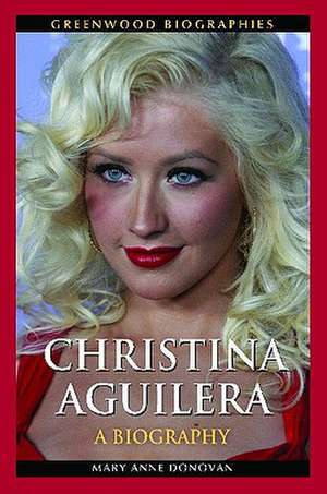 Christina Aguilera: A Biography de Mary Anne Donovan