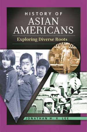 History of Asian Americans: Exploring Diverse Roots de Jonathan H. X. Lee