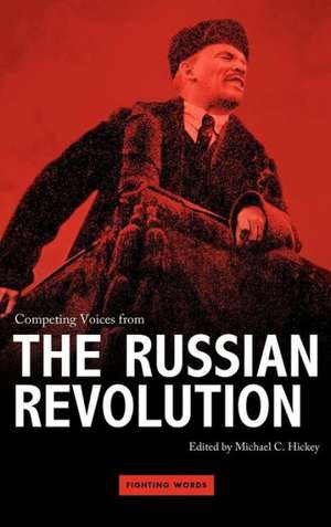 Competing Voices from the Russian Revolution: Fighting Words de Professor Michael C. Hickey