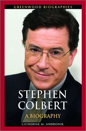 Stephen Colbert: A Biography de Catherine M. Andronik