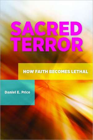 Sacred Terror: How Faith Becomes Lethal de Daniel E. Price