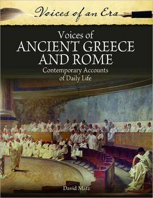 Voices of Ancient Greece and Rome: Contemporary Accounts of Daily Life de David Matz