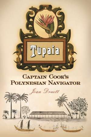 Tupaia: Captain Cook's Polynesian Navigator de Joan A. Druett