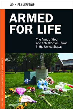 Armed for Life: The Army of God and Anti-Abortion Terror in the United States de Jennifer Jefferis