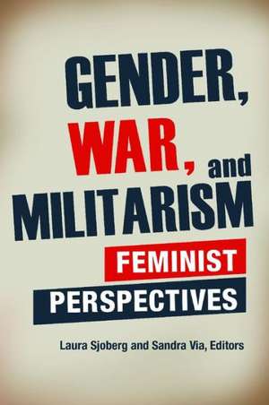 Gender, War, and Militarism: Feminist Perspectives de Laura Sjoberg