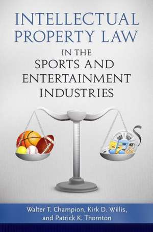 Intellectual Property Law in the Sports and Entertainment Industries de Walter T. Champion