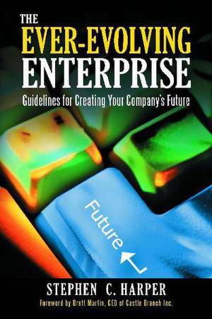 The Ever-Evolving Enterprise: Guidelines for Creating Your Company's Future de Stephen C. Harper