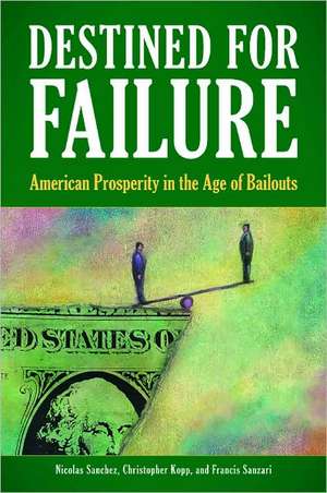 Destined for Failure: American Prosperity in the Age of Bailouts de Nicolás Sánchez