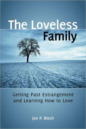 The Loveless Family: Getting Past Estrangement and Learning How to Love de Jon P. Bloch