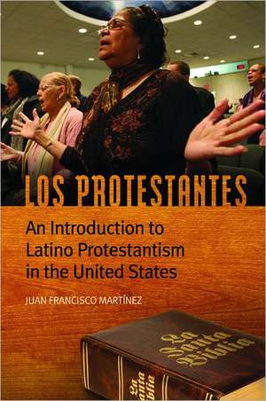 Los Protestantes: An Introduction to Latino Protestantism in the United States de Juan Francisco Martínez Jr.