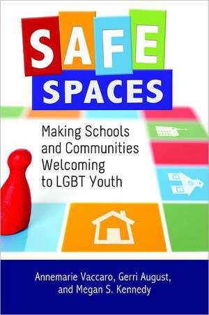 Safe Spaces: Making Schools and Communities Welcoming to LGBT Youth de Annemarie Vaccaro