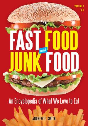 Fast Food and Junk Food: An Encyclopedia of What We Love to Eat [2 volumes] de Andrew F. Smith