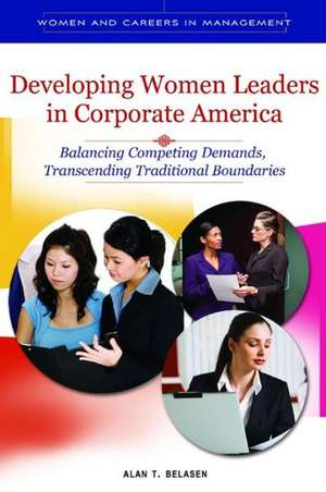 Developing Women Leaders in Corporate America: Balancing Competing Demands, Transcending Traditional Boundaries de Alan T. Belasen