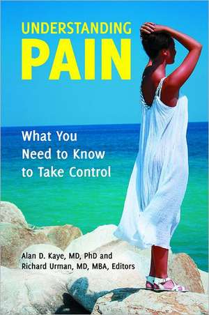 Understanding Pain: What You Need to Know to Take Control de Alan D. Kaye M.D.