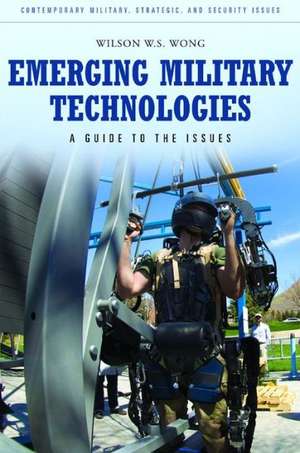 Emerging Military Technologies: A Guide to the Issues de Wilson W. S. Wong