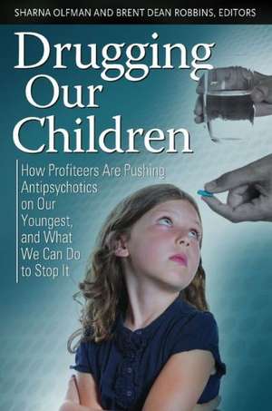 Drugging Our Children: How Profiteers Are Pushing Antipsychotics on Our Youngest, and What We Can Do to Stop It de Sharna Olfman