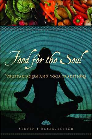 Food for the Soul: Vegetarianism and Yoga Traditions de Steven J. Rosen