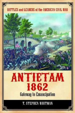 Antietam 1862: Gateway to Emancipation de T. Stephen Whitman