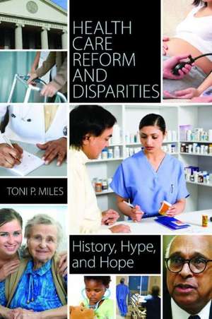 Health Care Reform and Disparities: History, Hype, and Hope de Toni P. Miles