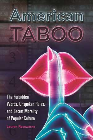 American Taboo: The Forbidden Words, Unspoken Rules, and Secret Morality of Popular Culture de Lauren Rosewarne