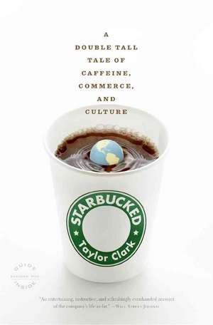 Starbucked: A Double Tall Tale of Caffeine, Commerce, and Culture de Taylor Clark