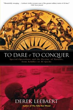 To Dare and to Conquer: Special Operations and the Destiny of Nations, from Achilles to Al Qaeda de Derek Leebaert