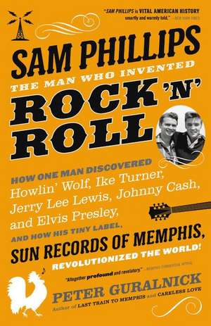 Sam Phillips: The Man Who Invented Rock 'n' Roll de Peter Guralnick