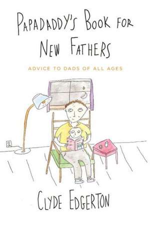 Papadaddy's Book for New Fathers: Advice to Dads of All Ages de Clyde Edgerton