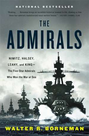 The Admirals: Nimitz, Halsey, Leahy, and King--The Five-Star Admirals Who Won the War at Sea de Walter R. Borneman