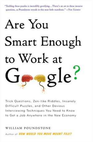 Are You Smart Enough to Work at Google?: Trick Questions, Zen-Like Riddles, Insanely Difficult Puzzles, and Other Devious Interviewing Techniques You de William Poundstone