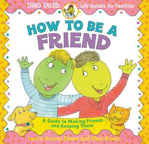 How to Be a Friend: A Guide to Making Friends and Keeping Them de Laurie Krasny Brown