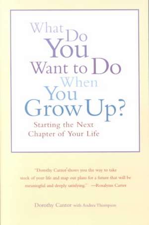 What Do You Want To Do When You Grow Up?: Starting the Next Chapter of Your Life de Dorothy Cantor