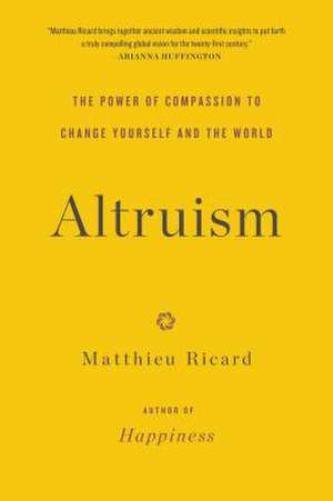 Altruism: The Power of Compassion to Change Yourself and the World de Matthieu Ricard