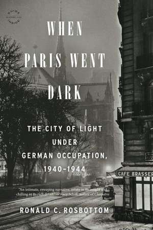 When Paris Went Dark: The City of Light Under German Occupation, 1940-1944 de Ronald C. Rosbottom