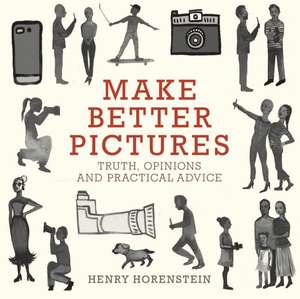 Make Better Pictures: Truth, Opinions, and Practical Advice de Henry Horenstein