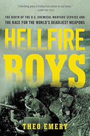 Hellfire Boys: The Birth of the U.S. Chemical Warfare Service and the Race for the World's Deadliest Weapons de Theo Emery