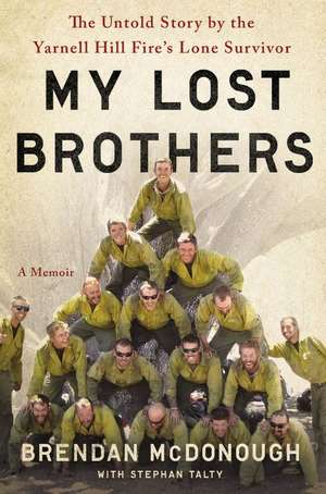 My Lost Brothers: The Untold Story by the Yarnell Hill Fire's Lone Survivor de Brendan McDonough