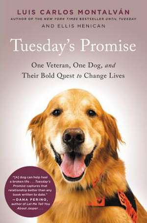 Tuesday's Promise: One Veteran, One Dog, and Their Bold Quest to Change Lives de Luis Carlos Montalvan