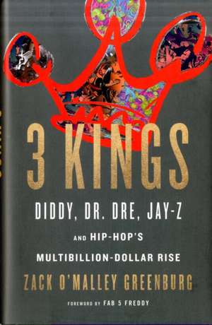 3 Kings: Diddy, Dr. Dre, Jay-Z, and Hip-Hop's Multibillion-Dollar Rise de Zack O'Malley Greenburg