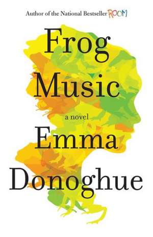 Frog Music: A Novel de Emma Donoghue