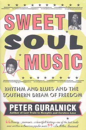 Sweet Soul Music: Rhythm and Blues and the Southern Dream of Freedom de Peter Guralnick