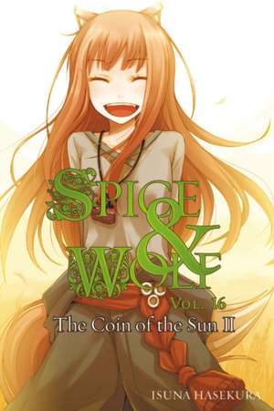 Spice and Wolf, Vol. 16 (light novel): The Coin of the Sun II de Isuna Hasekura