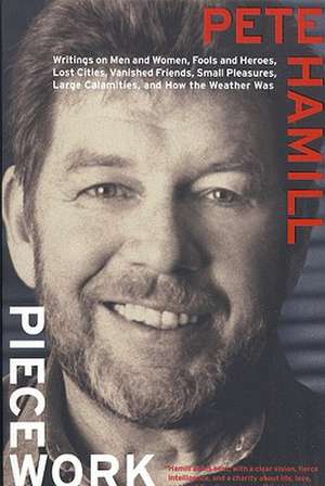 Piecework: Writings on Men & Women, Fools and Heroes, Lost Cities, Vanished Calamities and How the Weather Was de Pete Hamill